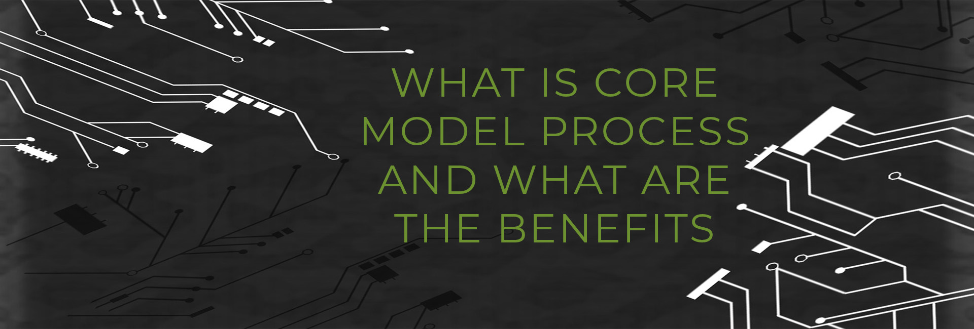 What Is Core Model Process And What Are The Benefits 