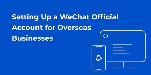 Setting Up a WeChat Official Account for Overseas Businesses
