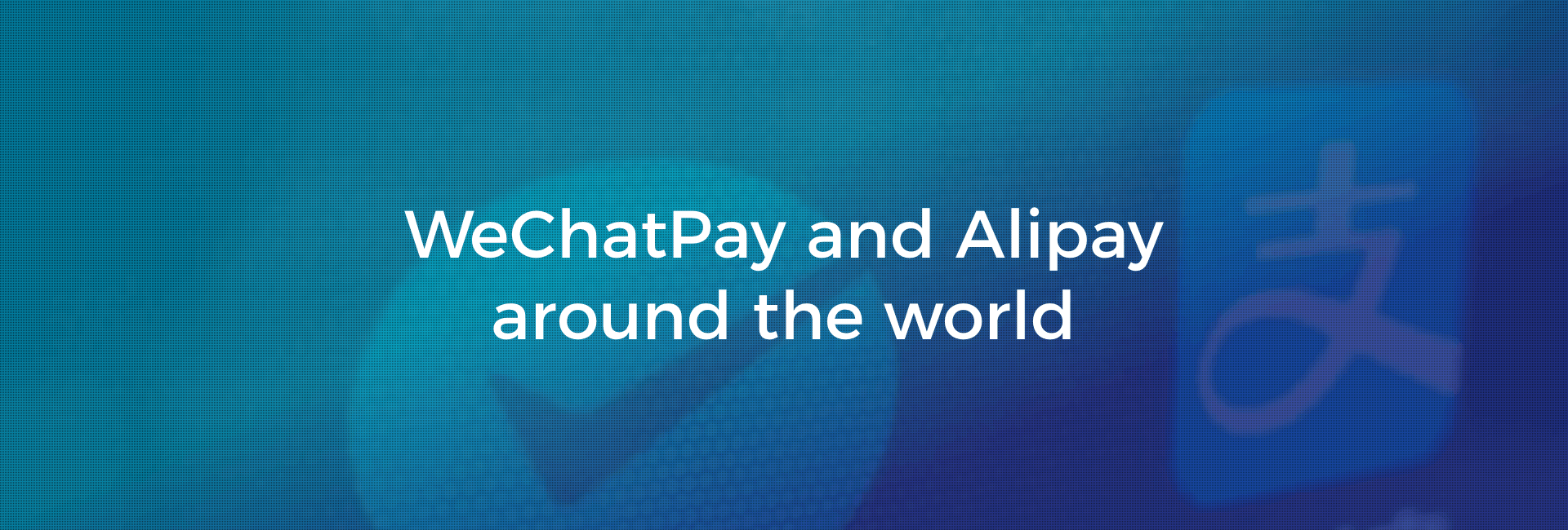 WeChatPay and Alipay Around the World