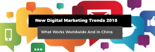 New Digital Marketing Trends 2018 - What Works Worldwide And In China