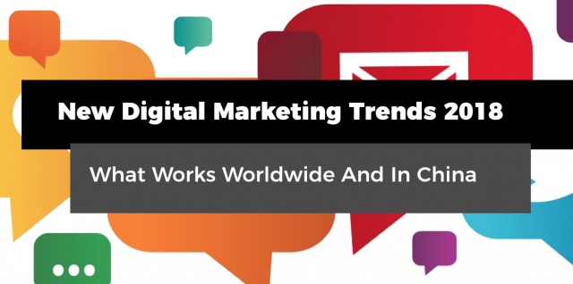New Digital Marketing Trends 2018 - What Works Worldwide And In China